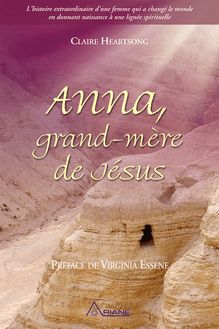 Anna, grand-mère de Jésus : L’histoire extraordinaire d’une femme qui a changé le monde en donnant naissance à une lignée spirituelle