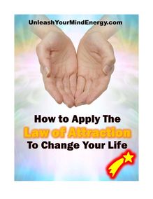 How to Apply The Law of Attraction To Change Your Life