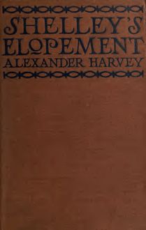 Shelley s elopement; a study of the most romantic episode in literary history