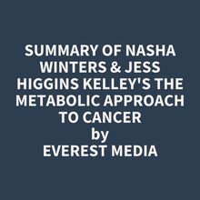 Summary of Nasha Winters & Jess Higgins Kelley s The Metabolic Approach to Cancer