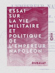 Essai sur la vie militaire et politique de l empereur Napoléon