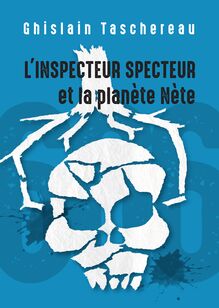 L Inspecteur Specteur et la planète Nète : Le deuxième de la trilogie des aventures de l Inspecteur Specteur !