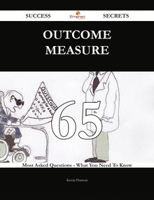 Outcome measure 65 Success Secrets - 65 Most Asked Questions On Outcome measure - What You Need To Know