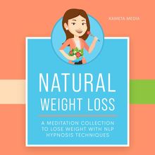Natural Weight Loss: A Meditation Collection to Lose Weight with NLP Hypnosis Techniques