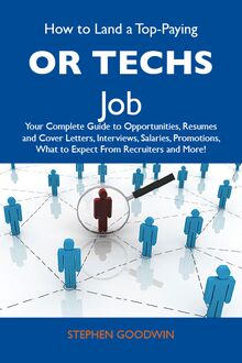 How to Land a Top-Paying OR techs Job: Your Complete Guide to Opportunities, Resumes and Cover Letters, Interviews, Salaries, Promotions, What to Expect From Recruiters and More
