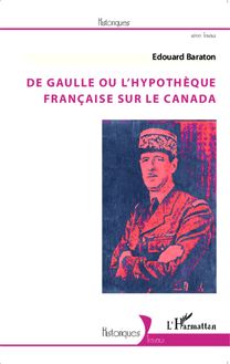 De Gaulle ou l hypothèque française sur le Canada