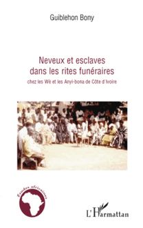 Neveux et esclaves dans les rites funéraires chez les Wè et les Anyi-bona de Côte d Ivoire