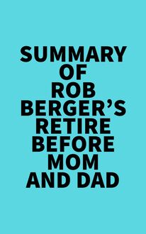 Summary of Rob Berger s Retire Before Mom and Dad