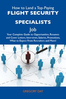 How to Land a Top-Paying Flight security specialists Job: Your Complete Guide to Opportunities, Resumes and Cover Letters, Interviews, Salaries, Promotions, What to Expect From Recruiters and More