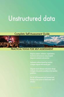 Unstructured data Complete Self-Assessment Guide