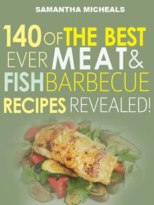 Barbecue Cookbook : 140 Of The Best Ever Barbecue Meat & BBQ Fish Recipes Book...Revealed!