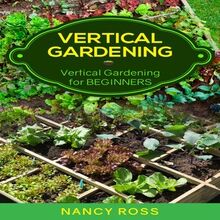 Vertical Gardening: Vertical Gardening for Beginners
