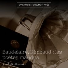Baudelaire, Rimbaud : les poètes maudits