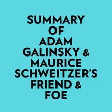 Summary of Adam Galinsky & Maurice Schweitzer s Friend & Foe