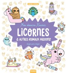 Mes dessins kawaii : Licornes et autres animaux mignons