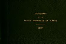Dictionary of the active principles of plants : alkaloids, bitter principles, glucosides, their sources, nature, and chemical characteristics, with tabular summary, classification of reactions, and full botanical and general indexes