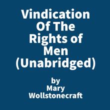 Vindication Of The Rights Of Men ( Unabridged )
