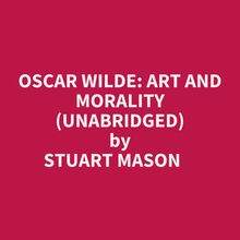 Oscar Wilde: Art And Morality (Unabridged)