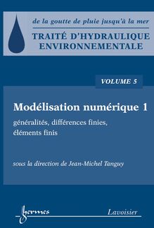 Traité d hydraulique environnementale Volume 5: modélisation numérique 1: généralités, différences finies, éléments finis généralités, différences finies, éléments finis