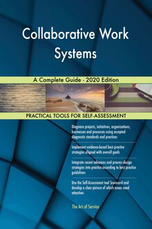 Collaborative Work Systems A Complete Guide - 2020 Edition