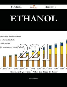 Ethanol 221 Success Secrets - 221 Most Asked Questions On Ethanol - What You Need To Know
