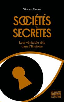 Sociétés secrètes : Leur véritable rôle dans l Histoire