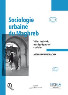Sociologie urbaine du Maghreb - Ville, individu et ségrégation sociale