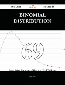Binomial distribution 69 Success Secrets - 69 Most Asked Questions On Binomial distribution - What You Need To Know