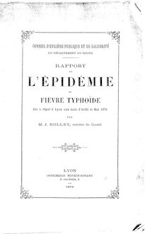 Rapport fait au nom du conseil d hygiène publique et de salubrité du département du Rhône sur l épidémie de fièvre typhoïde qui a régné à Lyon, aux mois d avril et mai 1874 / par M. J. Rollet,...