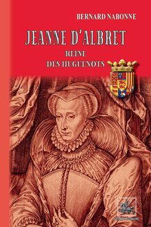 Jeanne d Albret reine des Huguenots