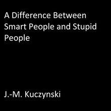 A Difference Between Smart People and Stupid People