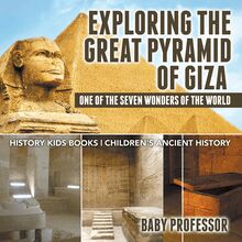 Exploring The Great Pyramid of Giza : One of the Seven Wonders of the World - History Kids Books | Children s Ancient History