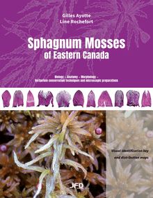 Sphagnum Mosses of Eastern Canada : Biology — Anatomy — Morphology — Herbarium conservation techniques and microscopic preparations