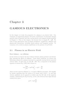 In this chapter we study the properties of a plasma in an electric ﬁeld Our treatment of magnetized plasmas will await consideration of individual charged particle orbits in spatially and time varying electric and magnetic ﬁelds presented in Chapter Thus in this chapter the Lorentz force is simple F qE We look at basic phenomena such as plasma breakdown equilibrium di usion and plasma wall interactions including sheath physics and Langmuir probes To commence let us look at plasma equilibrium in the presence of an E ﬁeld