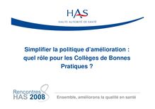 Rencontres HAS 2008 - Simplifier la politique d amélioration  quel rôle pour les Collèges de Bonnes Pratiques  - Rencontres08 PresentationTR16 JGrall
