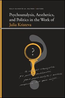 Psychoanalysis, Aesthetics, and Politics in the Work of Julia Kristeva
