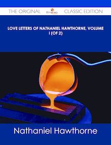 Love Letters of Nathaniel Hawthorne, Volume I (of 2) - The Original Classic Edition