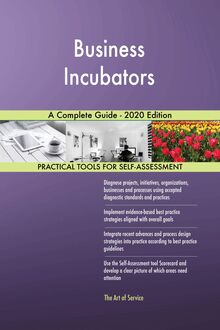 Business Incubators A Complete Guide - 2020 Edition