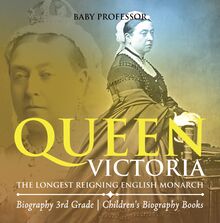 Queen Victoria : The Longest Reigning English Monarch - Biography 3rd Grade | Children s Biography Books
