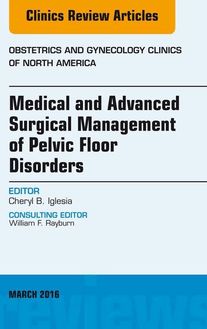 Medical and Advanced Surgical Management of Pelvic Floor Disorders, An Issue of Obstetrics and Gynecology