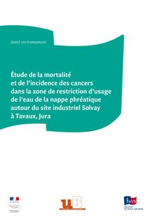 Etude de la mortalité et de l incidence des cancers dans la zone de restriction d usage de l eau de la nappe phréatique autour du site industriel Solvay à Tavaux, Jura