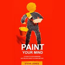 PAINT YOUR MIND: 12 Steps to Stop Worrying and Relieve Anxiety by Maya Method