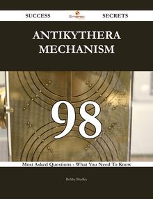Antikythera mechanism 98 Success Secrets - 98 Most Asked Questions On Antikythera mechanism - What You Need To Know