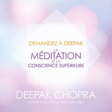 Demandez a Deepak - La méditation et la conscience supérieure