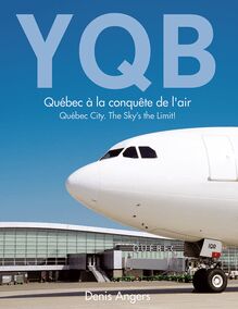 YQB - Québec à la conquête de l air : Québec City. The Sky s the Limit!