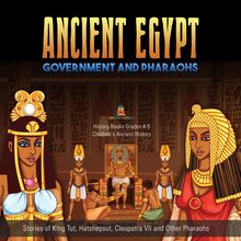 Ancient Egypt Government and Pharaohs : Stories of King Tut, Hatshepsut, Cleopatra VII and Other Pharaohs | History Books Grades 4-5 | Children s Ancient History