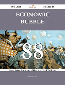 Economic Bubble 88 Success Secrets - 88 Most Asked Questions On Economic Bubble - What You Need To Know
