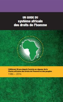 Un guide du système africain des droits de l’homme: Célébrant 30 ans depuis l’entrée en vigueur de la Charte Africaine des Droits de l’Homme et des Peuples 1986-2016