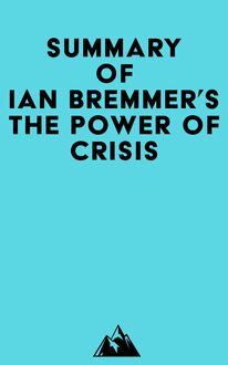 Summary of Ian Bremmer s The Power of Crisis