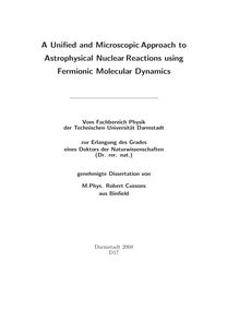 A unified and microscopic approach to astrophysical nuclear reactions using fermionic molecular dynamics [Elektronische Ressource] / von Robert Cussons